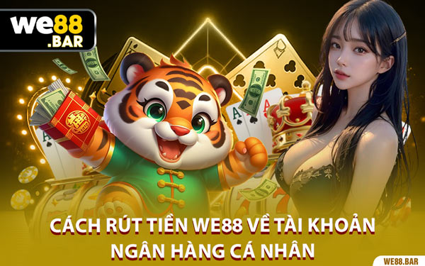 Cách Rút Tiền We88 Về Tài Khoản Ngân Hàng Cá Nhân