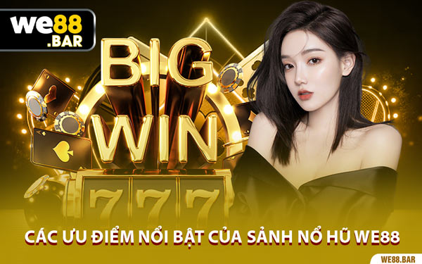 Các Ưu Điểm Nổi Bật Của Sảnh Nổ Hũ We88